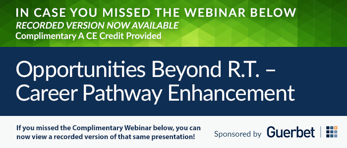 IN CASE YOU MISSED THE WEBINAR BELOW | RECORDED VERSION NOW AVAILABLE | Complimentary A CE Credit Provided | Opportunities Beyond R.T. – Career Pathway Enhancement | If you missed the Complimentary Webinar below, you can now view a recorded version of that same presentation! | Sponsored by Guerbet | Special Thank You to all Radiologic Technologists for everything you do!